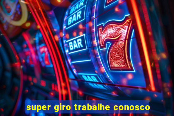 super giro trabalhe conosco